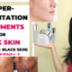 Hyperpigmentation Treatments for Dark Skin: Black Skin Asian Skin and Fitzpatrick 4-6